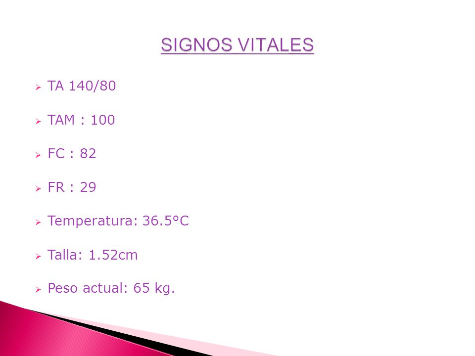 SIGNOS VITALES TA 140/80 TAM : 100 FC : 82 FR : 29 Temperatura: 36.5°C