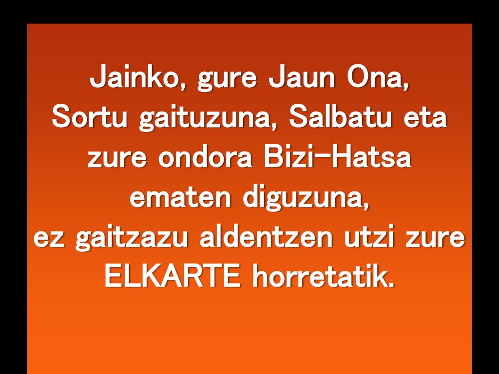 Sortu gaituzuna, Salbatu eta zure ondora Bizi-Hatsa ematen diguzuna,