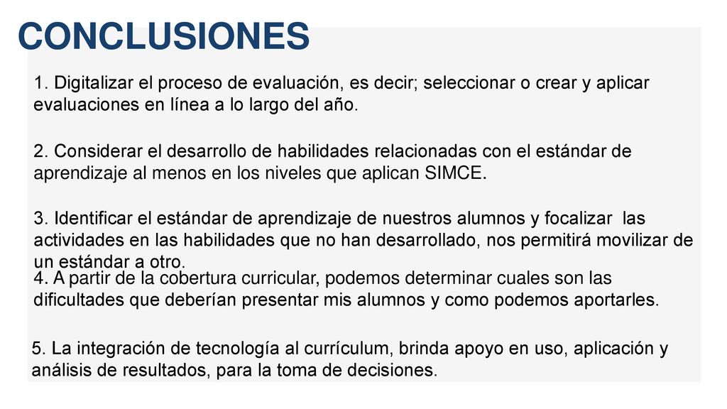CONCLUSIONES 1. Digitalizar el proceso de evaluación, es decir; seleccionar o crear y aplicar evaluaciones en línea a lo largo del año.