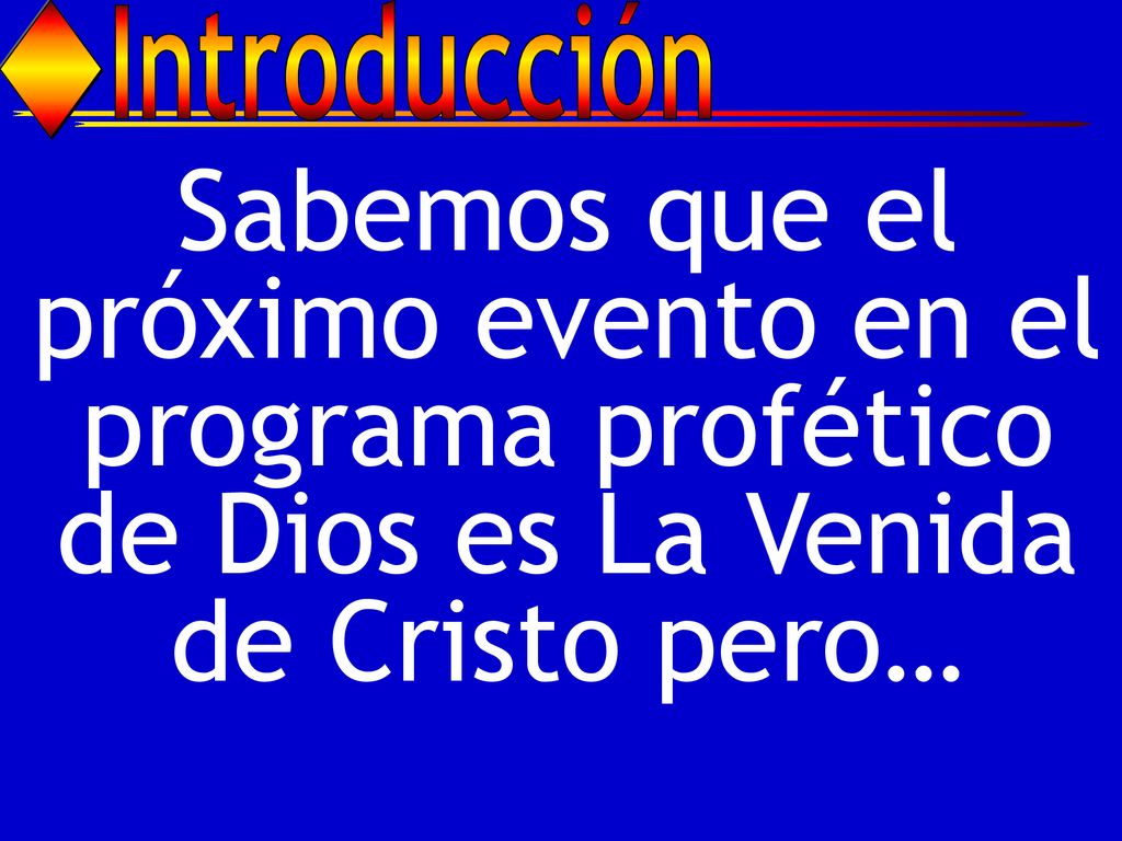 Introducción Sabemos que el próximo evento en el programa profético de Dios es La Venida de Cristo pero…