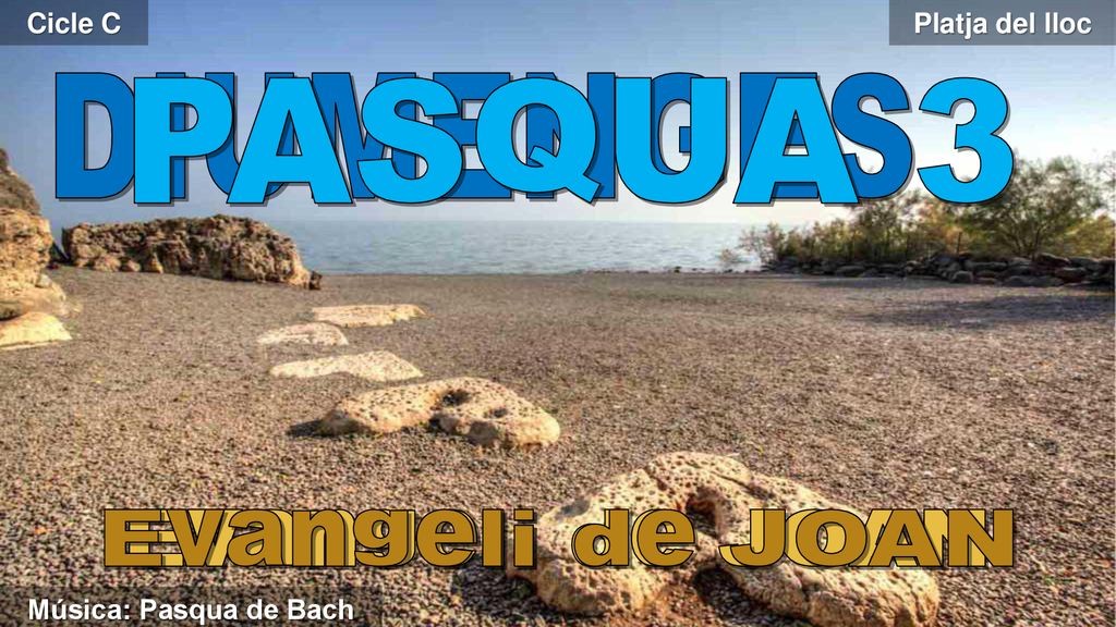 DIUMENGES PASQUA 3 Evangeli de JOAN Evangeli de JOAN Cicle C
