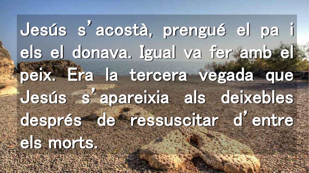Jesús s’acostà, prengué el pa i els el donava. Igual va fer amb el peix.