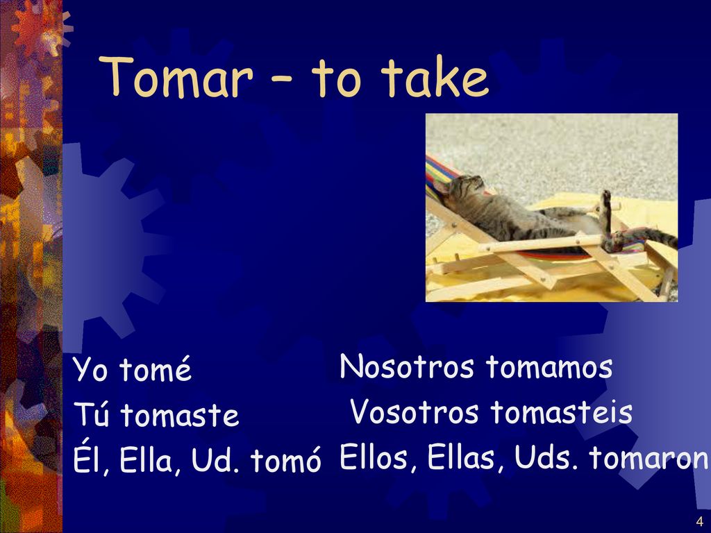 Tomar – to take Nosotros tomamos Yo tomé Vosotros tomasteis Tú tomaste