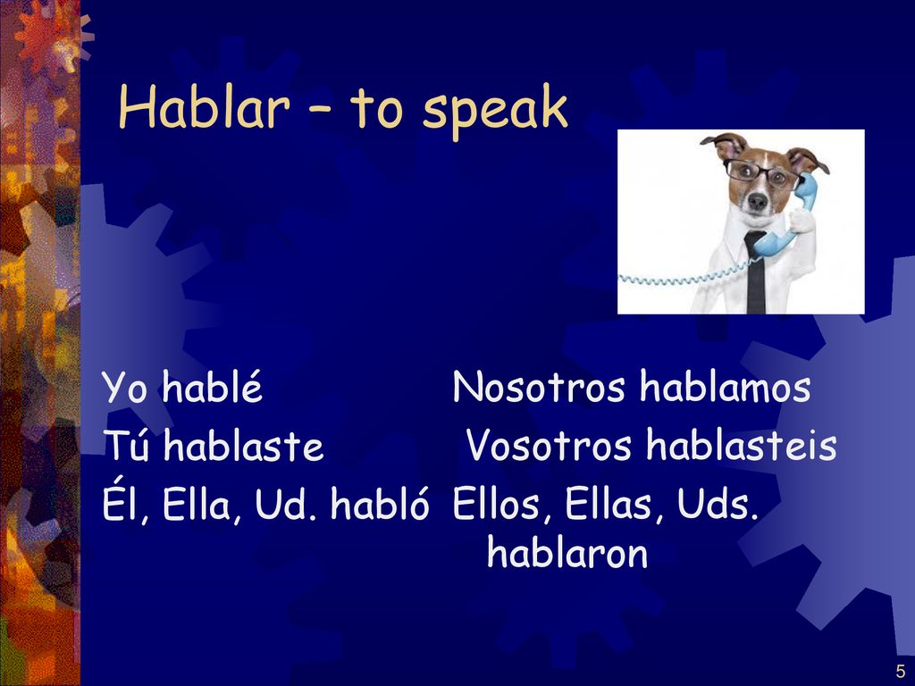 Hablar – to speak Yo hablé Tú hablaste Él, Ella, Ud. habló