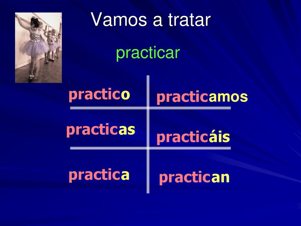 Vamos a tratar practicar practic o practic amos practic as practic áis