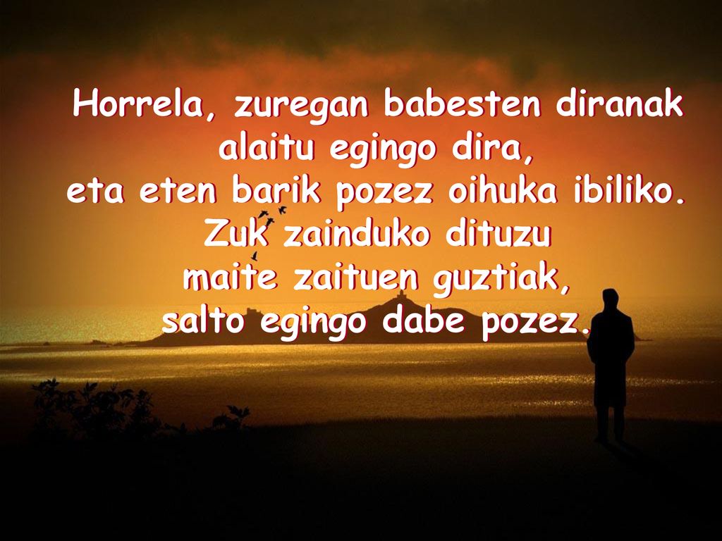 Horrela, zuregan babesten diranak eta eten barik pozez oihuka ibiliko.