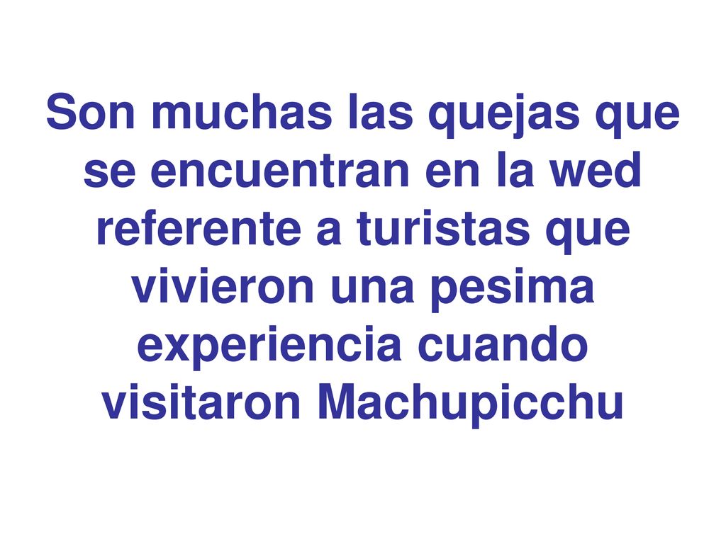 Son muchas las quejas que se encuentran en la wed referente a turistas que vivieron una pesima experiencia cuando visitaron Machupicchu