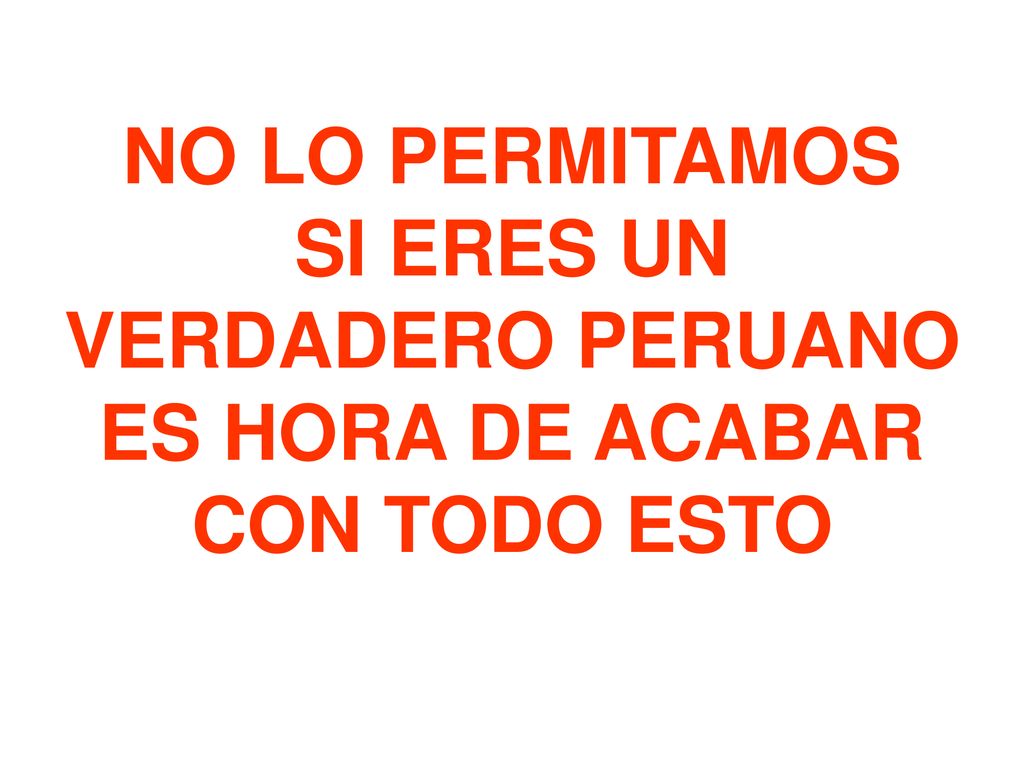 NO LO PERMITAMOS SI ERES UN VERDADERO PERUANO ES HORA DE ACABAR CON TODO ESTO