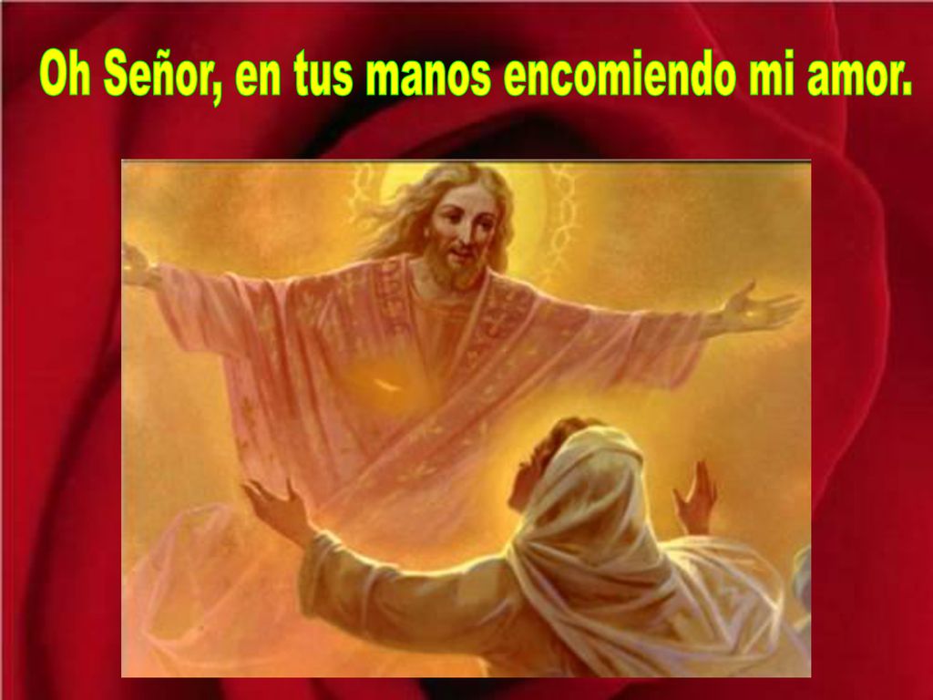 Oh Señor, en tus manos encomiendo mi amor.