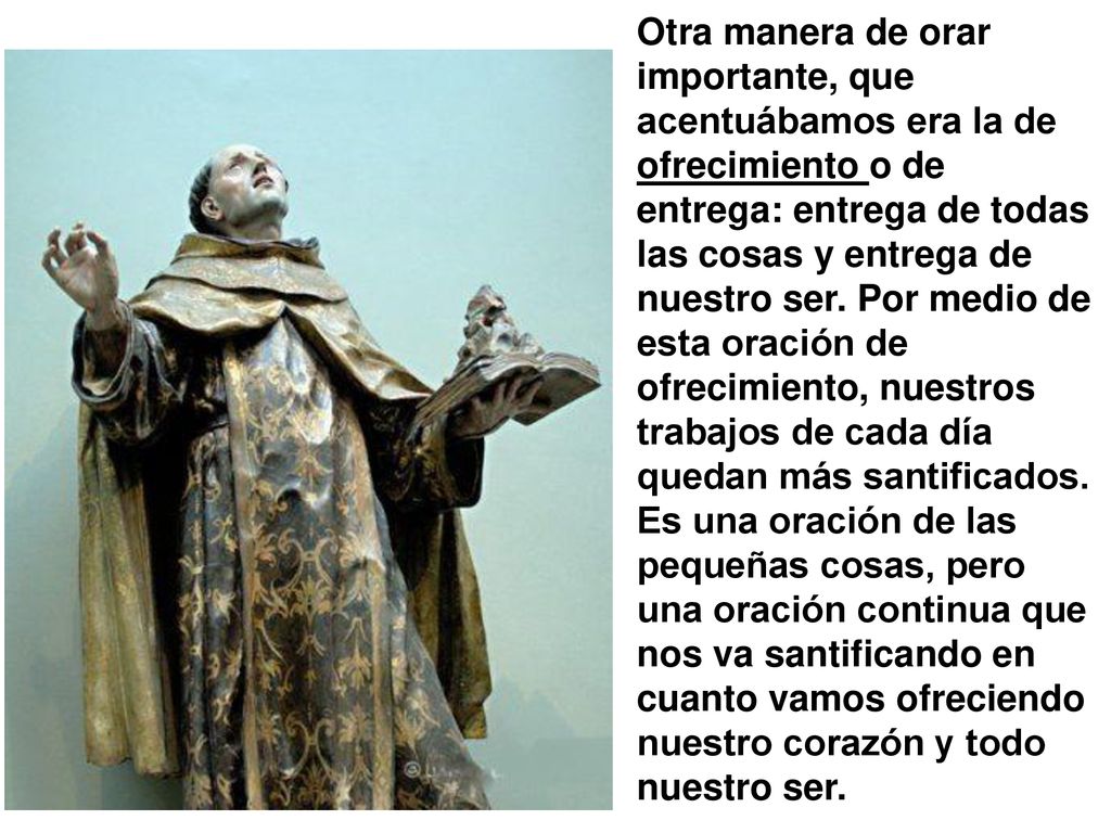 Otra manera de orar importante, que acentuábamos era la de ofrecimiento o de entrega: entrega de todas las cosas y entrega de nuestro ser.