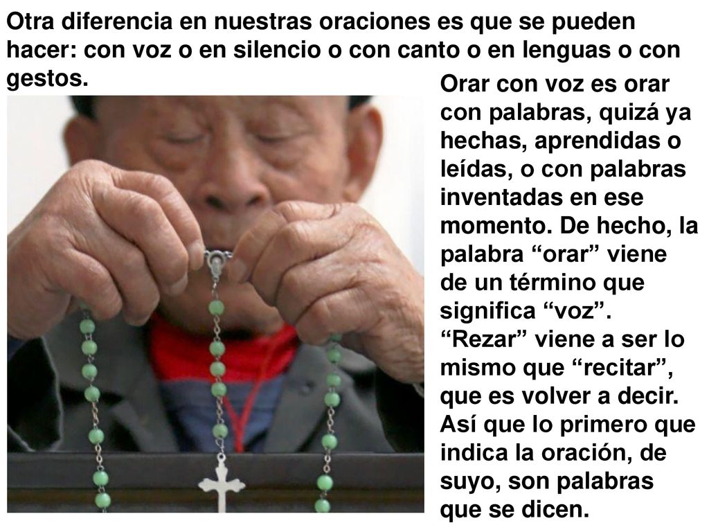 Otra diferencia en nuestras oraciones es que se pueden hacer: con voz o en silencio o con canto o en lenguas o con gestos.