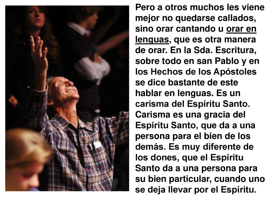 Pero a otros muchos les viene mejor no quedarse callados, sino orar cantando u orar en lenguas, que es otra manera de orar.