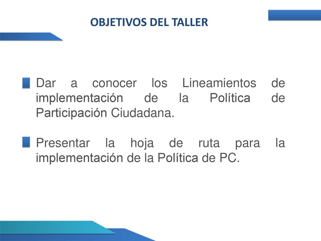 OBJETIVOS DEL TALLER Dar a conocer los Lineamientos de implementación de la Política de Participación Ciudadana.