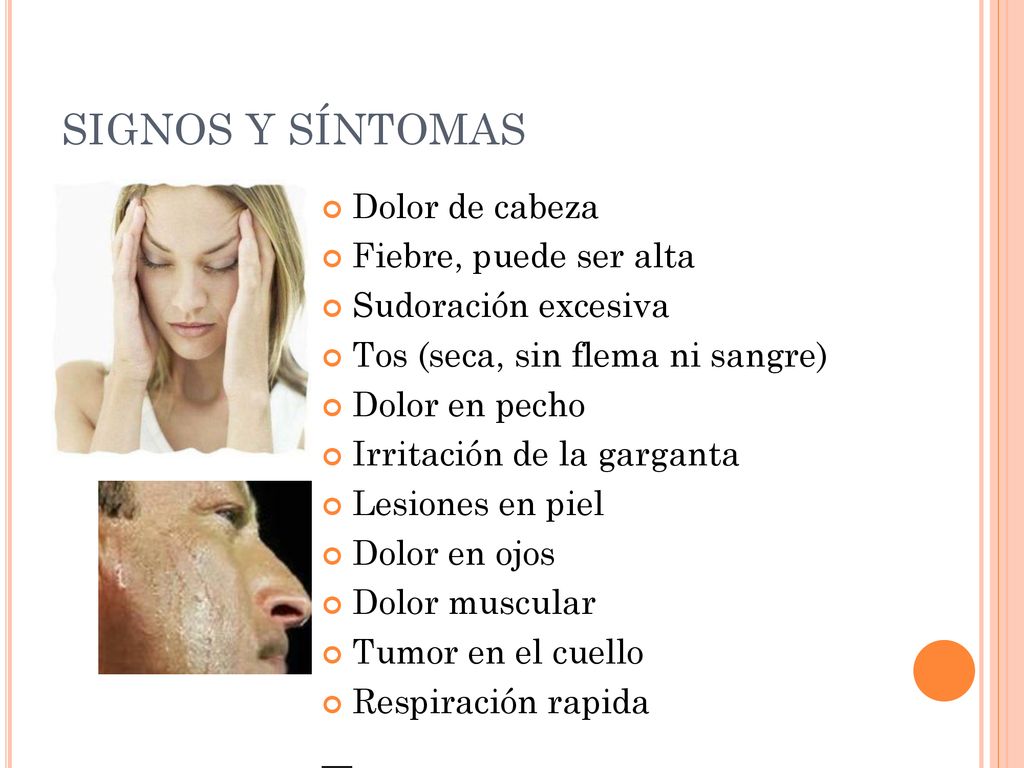 SIGNOS Y SÍNTOMAS Dolor de cabeza Fiebre, puede ser alta