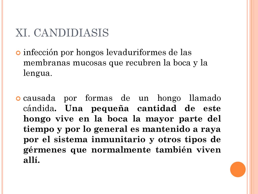 XI. CANDIDIASIS infección por hongos levaduriformes de las membranas mucosas que recubren la boca y la lengua.