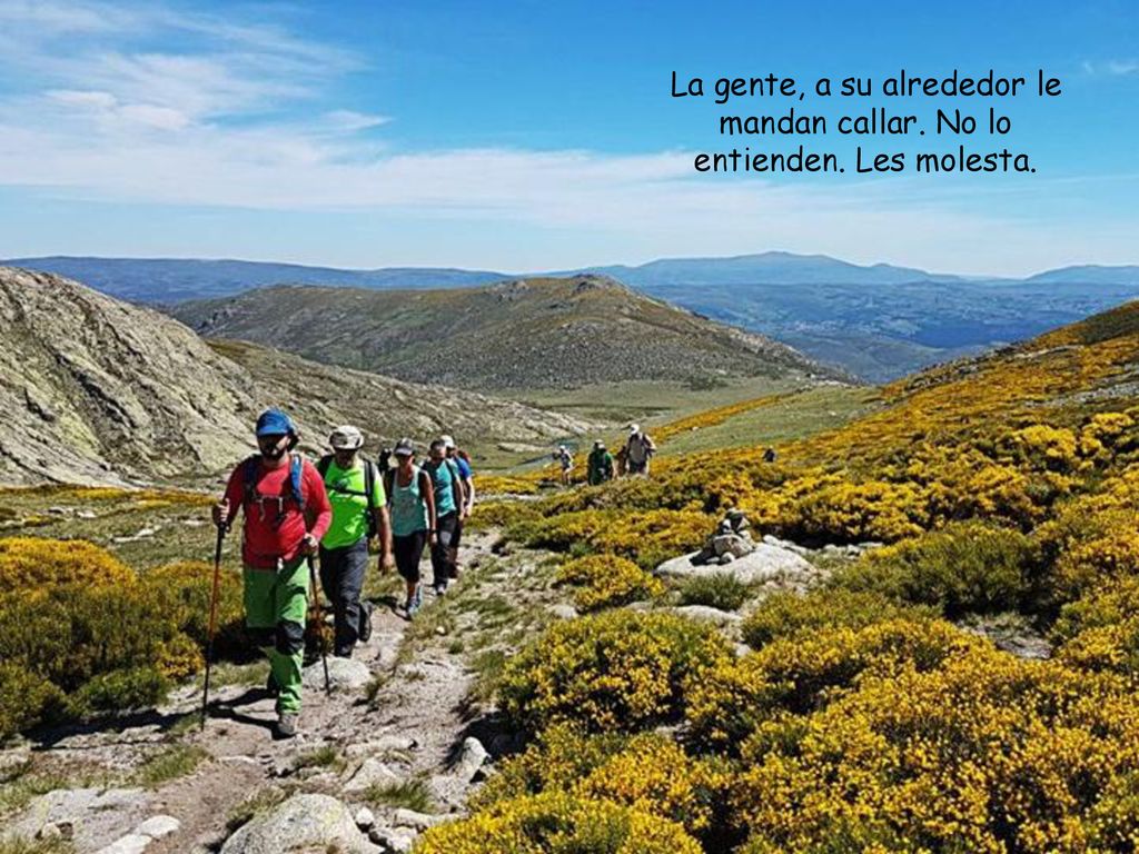 La gente, a su alrededor le mandan callar. No lo entienden. Les molesta.