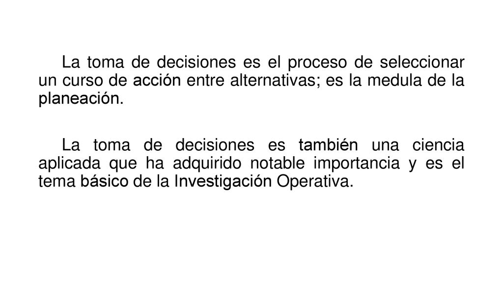 La toma de decisiones es el proceso de seleccionar un curso de acción entre alternativas; es la medula de la planeación.