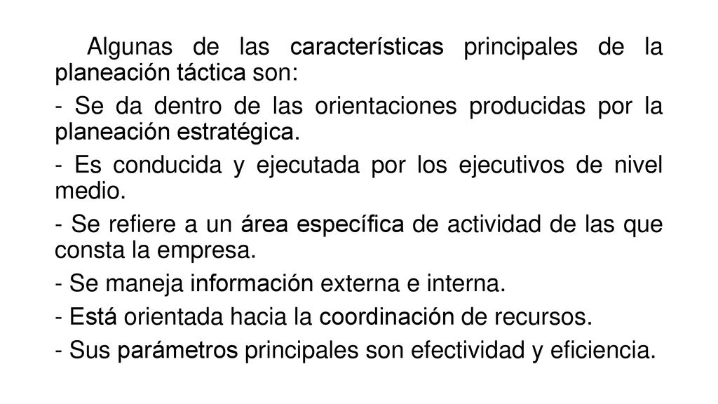 Algunas de las características principales de la planeación táctica son: - Se da dentro de las orientaciones producidas por la planeación estratégica.