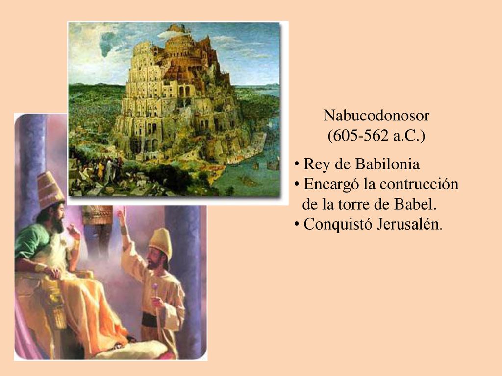 Nabucodonosor ( a.C.) Rey de Babilonia. Encargó la contrucción. de la torre de Babel.