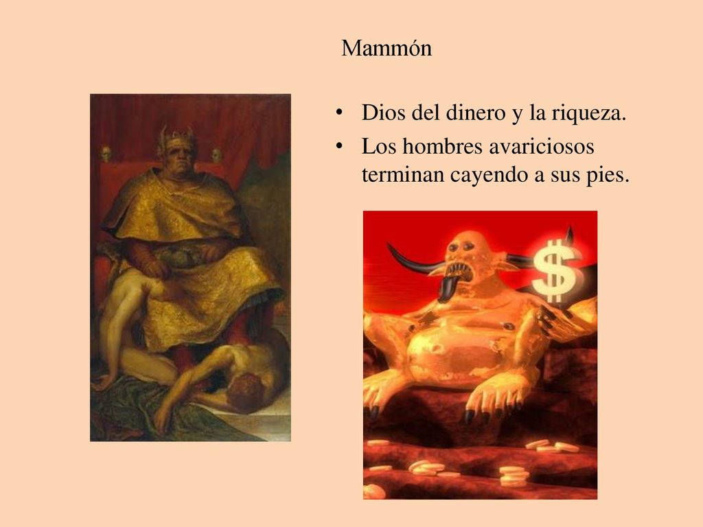 Mammón Dios del dinero y la riqueza. Los hombres avariciosos terminan cayendo a sus pies.