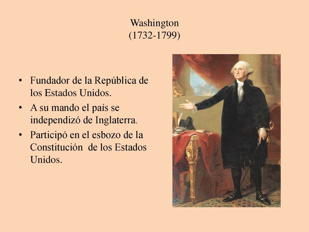 Washington ( ) Fundador de la República de los Estados Unidos. A su mando el país se independizó de Inglaterra.