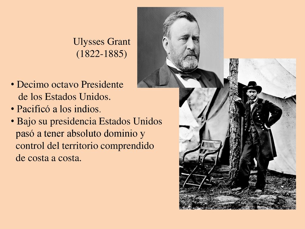 Ulysses Grant ( ) Decimo octavo Presidente. de los Estados Unidos. Pacificó a los indios.