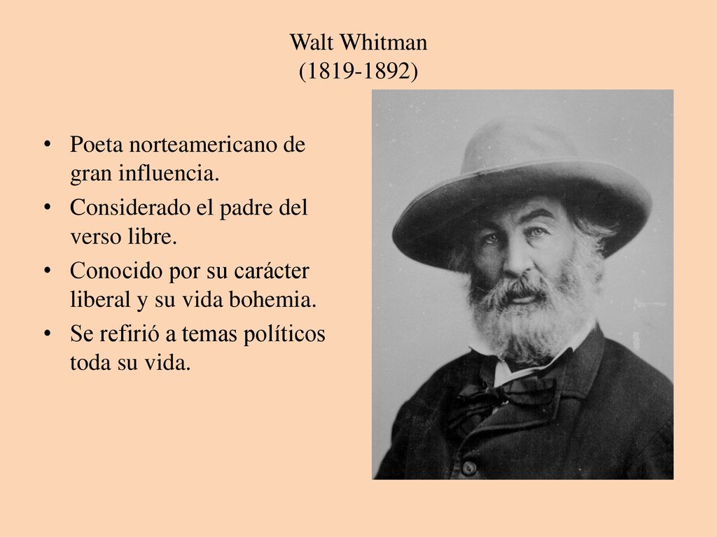 Walt Whitman ( ) Poeta norteamericano de gran influencia. Considerado el padre del verso libre.