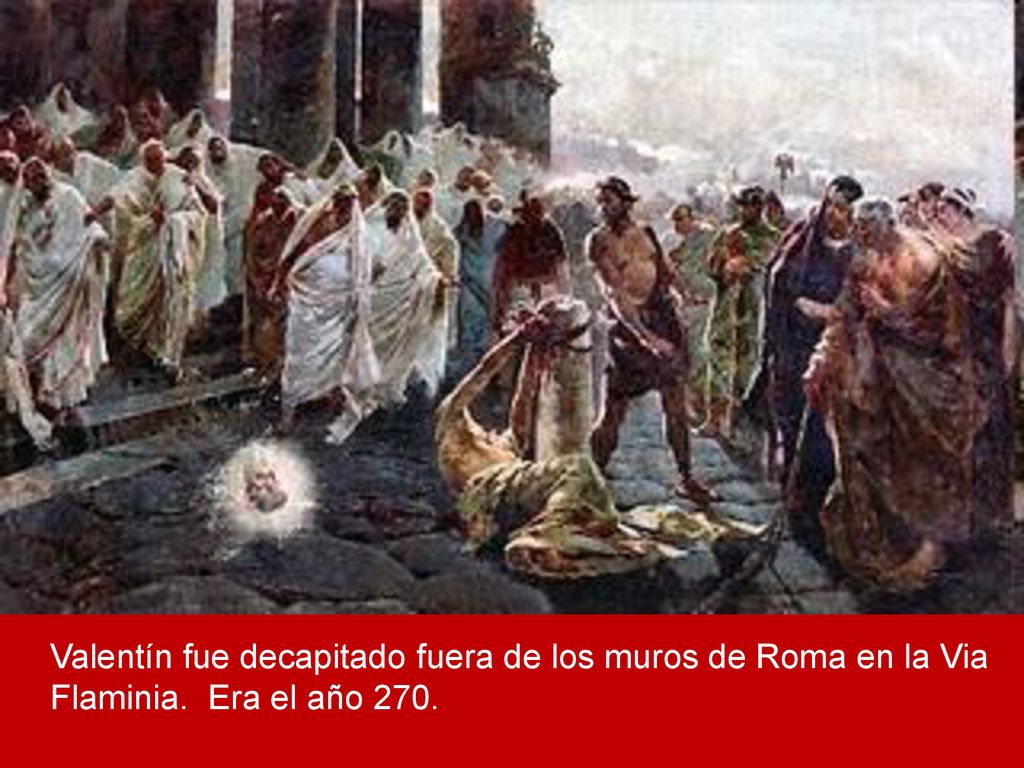 Valentín fue decapitado fuera de los muros de Roma en la Via Flaminia