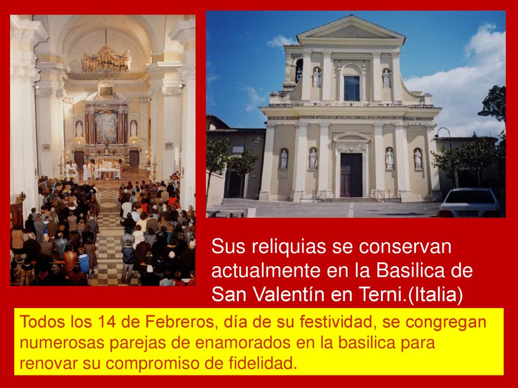 Sus reliquias se conservan actualmente en la Basilica de San Valentín en Terni.(Italia)