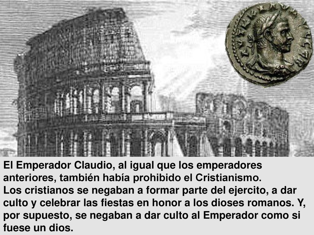 El Emperador Claudio, al igual que los emperadores anteriores, también había prohibido el Cristianismo.