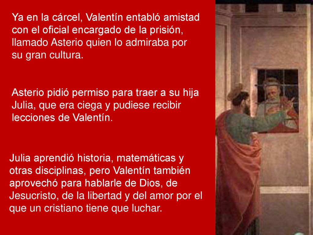 Ya en la cárcel, Valentín entabló amistad con el oficial encargado de la prisión, llamado Asterio quien lo admiraba por su gran cultura.