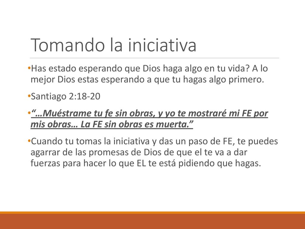 Tomando la iniciativa Has estado esperando que Dios haga algo en tu vida A lo mejor Dios estas esperando a que tu hagas algo primero.