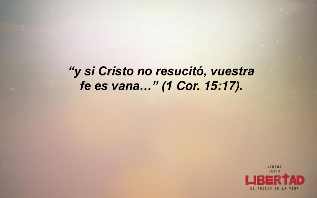 y si Cristo no resucitó, vuestra fe es vana… (1 Cor. 15:17).