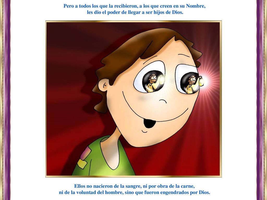 Pero a todos los que la recibieron, a los que creen en su Nombre,