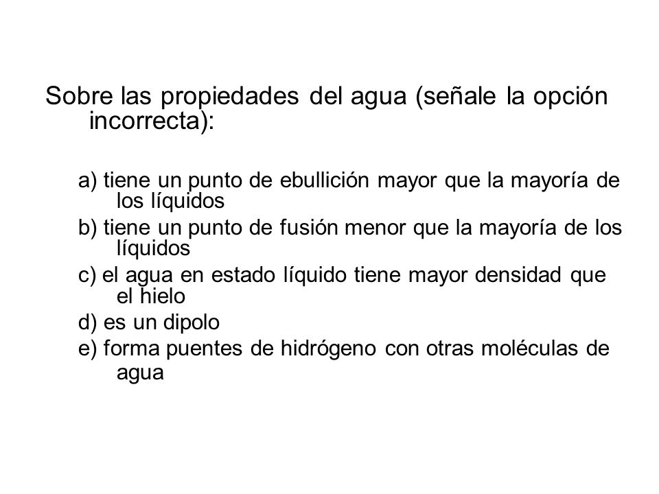 Sobre las propiedades del agua (señale la opción incorrecta):