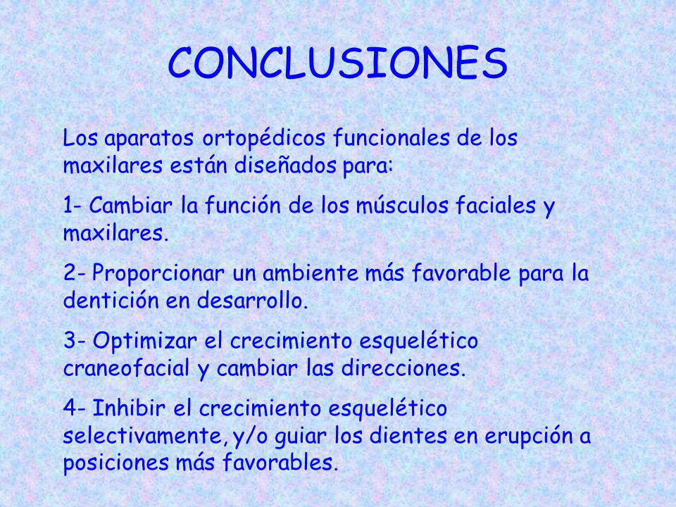 CONCLUSIONES Los aparatos ortopédicos funcionales de los maxilares están diseñados para: 1- Cambiar la función de los músculos faciales y maxilares.