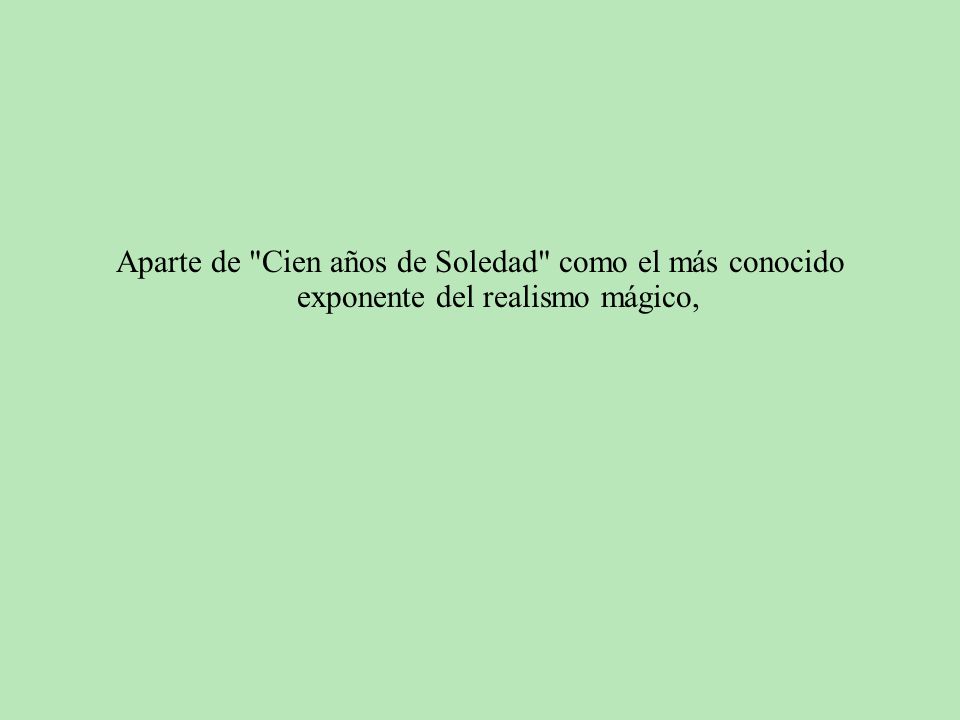 Aparte de Cien años de Soledad como el más conocido exponente del realismo mágico,