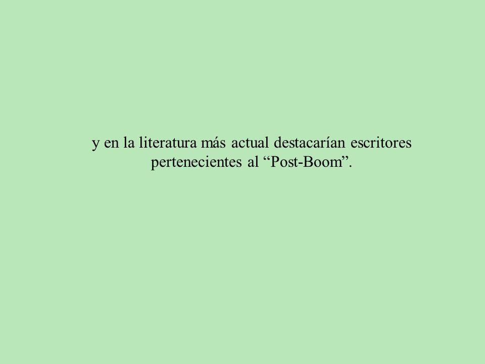 y en la literatura más actual destacarían escritores pertenecientes al Post-Boom .