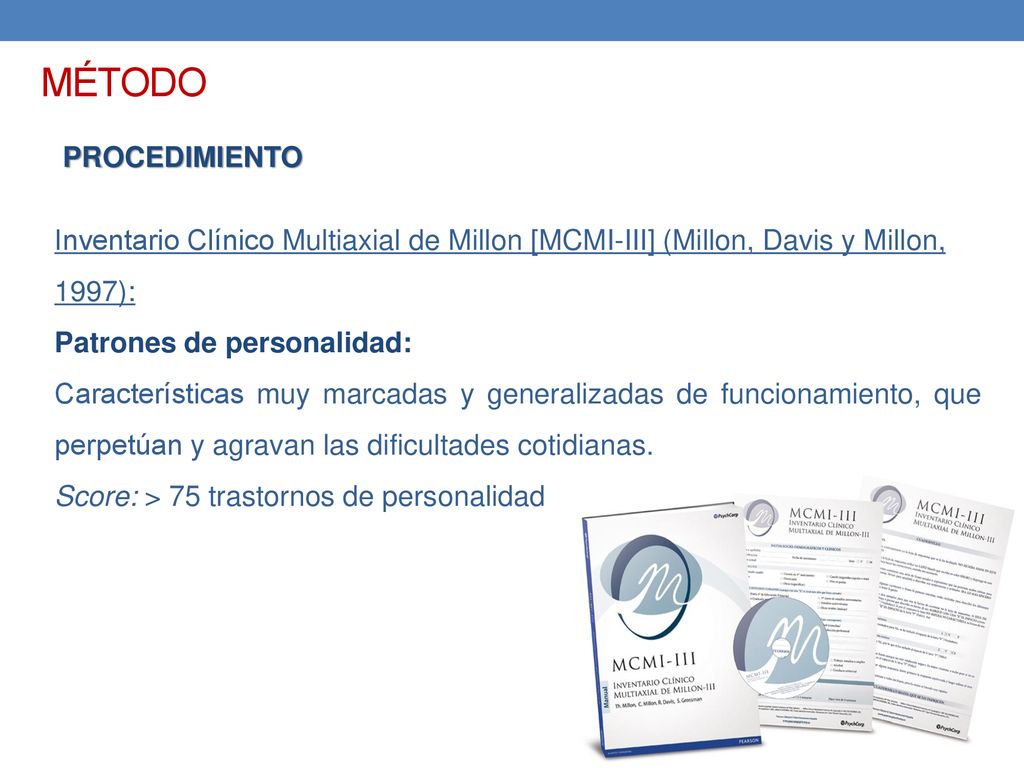 MÉTODO PROCEDIMIENTO. Inventario Clínico Multiaxial de Millon [MCMI-III] (Millon, Davis y Millon, 1997):