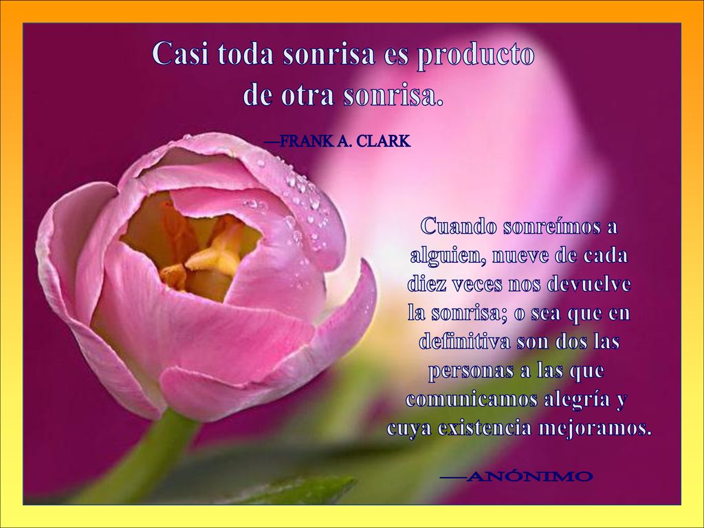 Casi toda sonrisa es producto de otra sonrisa.