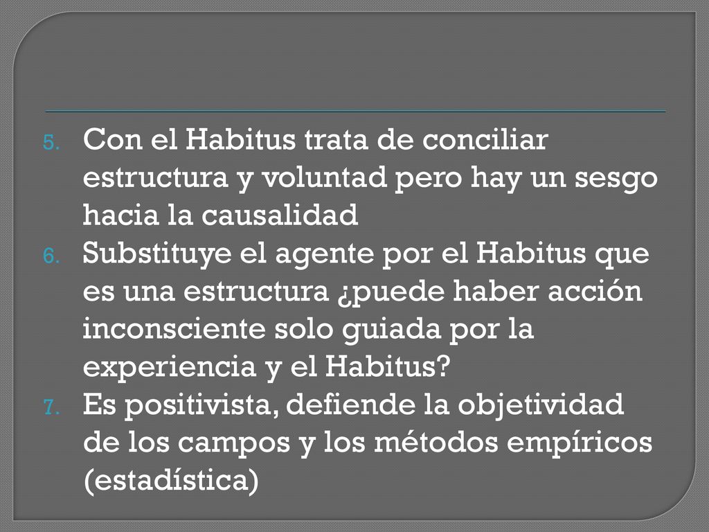 Con el Habitus trata de conciliar estructura y voluntad pero hay un sesgo hacia la causalidad