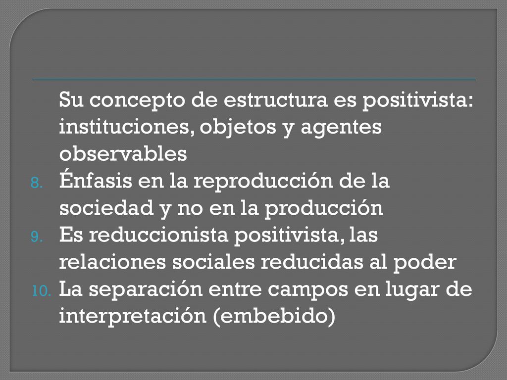 Su concepto de estructura es positivista: instituciones, objetos y agentes observables