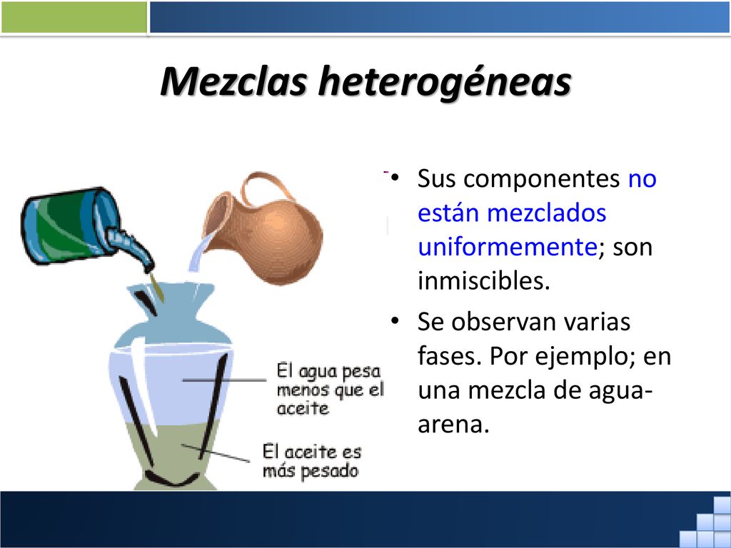 Mezclas heterogéneas Sus componentes no están mezclados uniformemente; son inmiscibles.