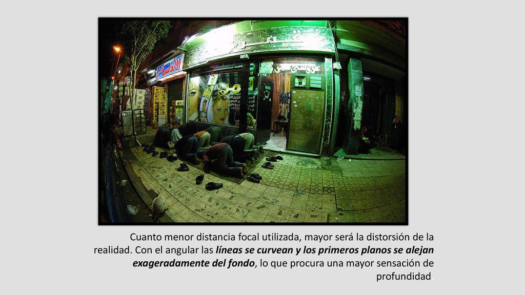 Cuanto menor distancia focal utilizada, mayor será la distorsión de la realidad.