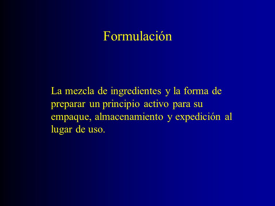 Formulación La mezcla de ingredientes y la forma de preparar un principio activo para su empaque, almacenamiento y expedición al lugar de uso.