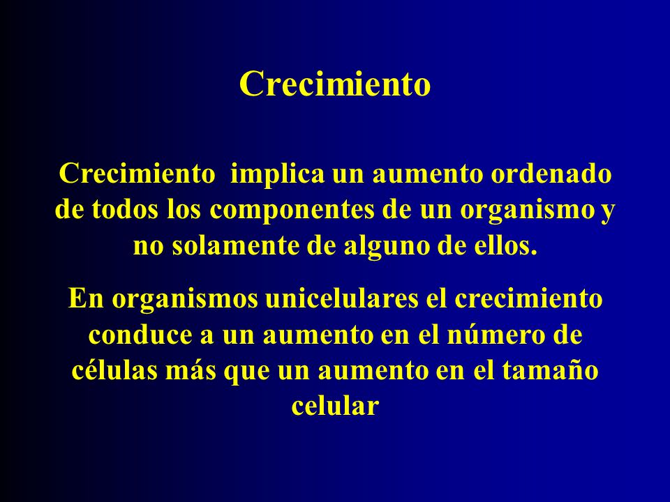 Crecimiento Crecimiento implica un aumento ordenado de todos los componentes de un organismo y no solamente de alguno de ellos.