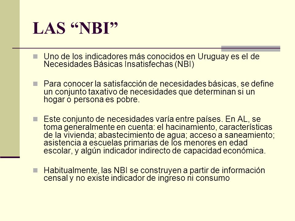 LAS NBI Uno de los indicadores más conocidos en Uruguay es el de Necesidades Básicas Insatisfechas (NBI)