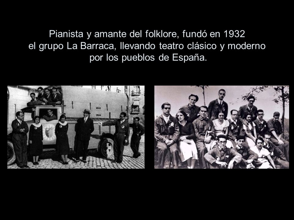 Pianista y amante del folklore, fundó en 1932 el grupo La Barraca, llevando teatro clásico y moderno por los pueblos de España.