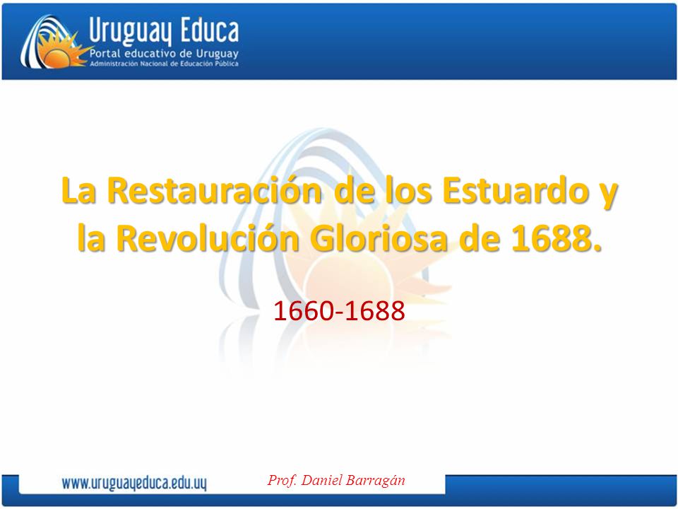 La Restauración de los Estuardo y la Revolución Gloriosa de 1688.