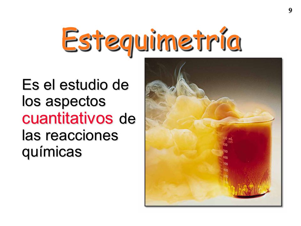Estequimetría Es el estudio de los aspectos cuantitativos de las reacciones químicas